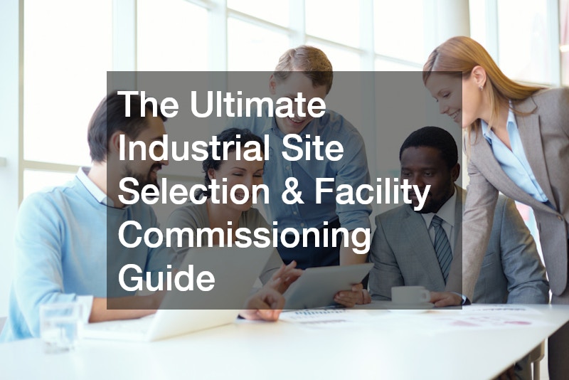 The Ultimate Industrial Site Selection and Facility Commissioning Guide